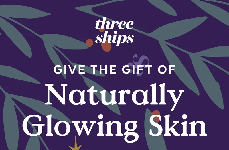 Give the Gift of Naturally Glowing Skin