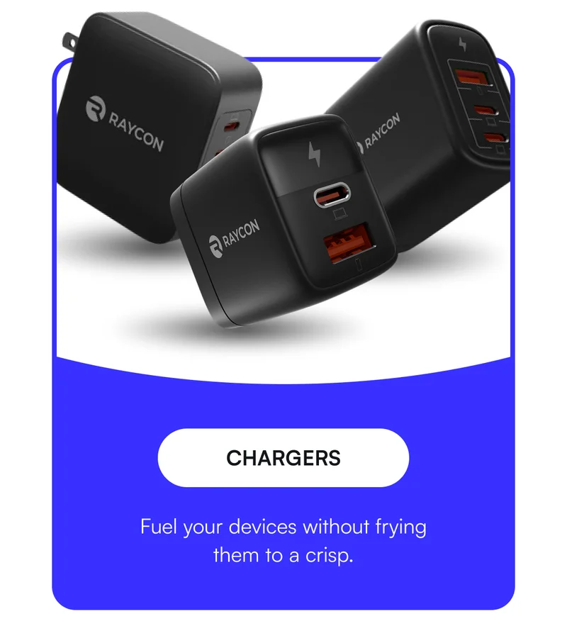 Chargers - Fuel your devices without frying them to a crisp.