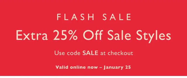 Flash Sale Extra 25% off sale styles Use code SALE at checkout Valid online now - January 25