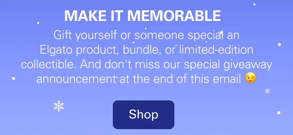 MAKE IT MEMORABLE: Gift yourself or someone special an Elgato product, bundle, or limited-edition collectible.  And don't miss our special giveaway announcement at the end of this email 😉 Shop now