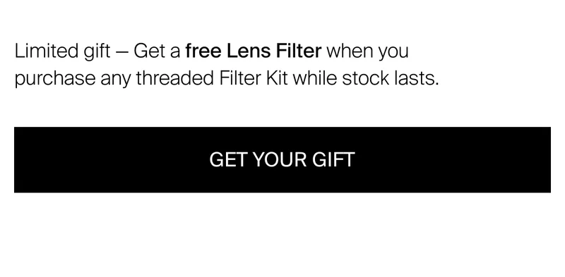 LIMITED GIFT —  Get a FREE Lens Filter when you purchase any&nbsp;threaded Filter Kit while stock lasts.