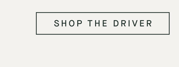 SHOP THE DRIVER