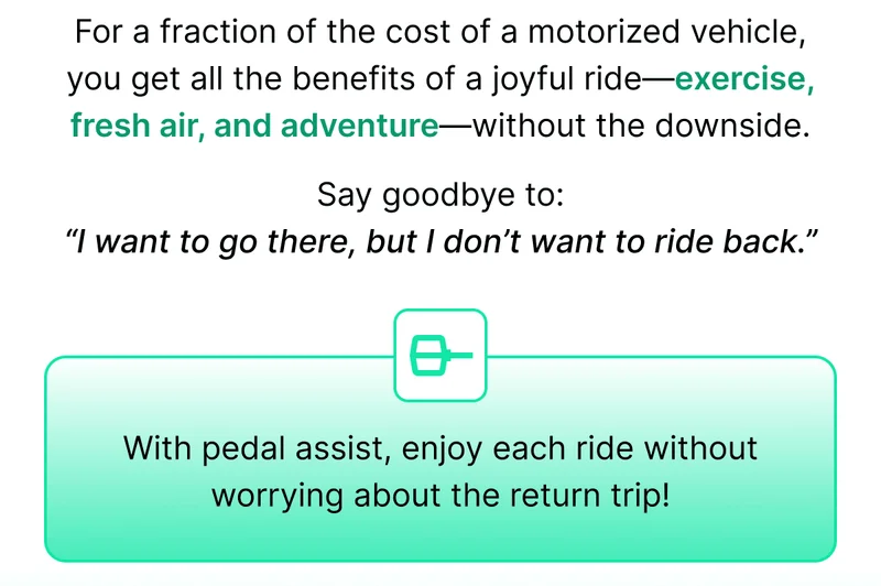 With pedal assist, enjoy each ride without worrying about the return trip!