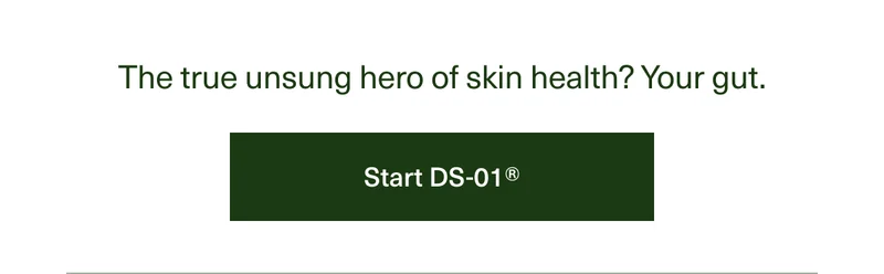 The true unsung hero of skin health? Your gut. | Start DS-01®