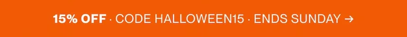 15% OFF everything. Use code HALLOWEEN15 at checkout. Ends Sunday.