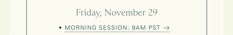 Friday, November 29 Morning Session: 9am PST