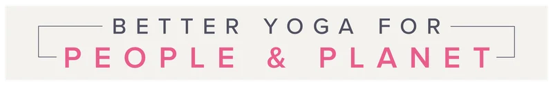 Better Yoga, for People and Planet