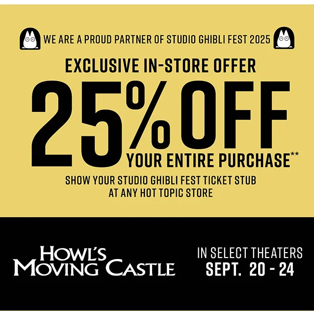 We Are A Proud Partner Of Studio Ghibli Fest 2025. Exclusive In-Store Offer. 25% Off Your Entire Purchase! Show Your Studio Ghibli Fest Ticket Stub At Any Hot Topic Store