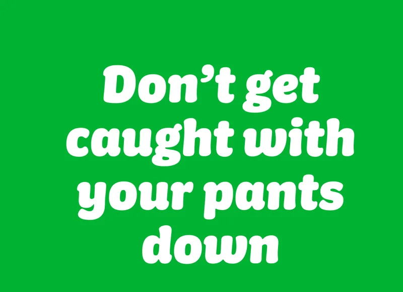 Don't get caught with your pants down
