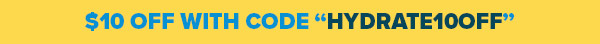 HYDRATE10OFF = $10 OFF