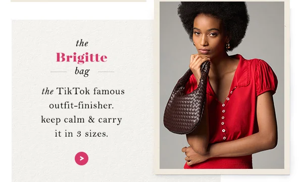 The Brigitte bag: the TikTok famous outfit-finisher. Keep calm and carry it in 3 sizes.