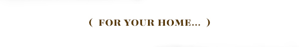 (for your home...)