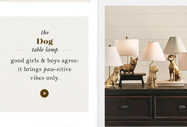 the Dog table lamp. good girls & boys agree: it brings paw-sitive vibes only.