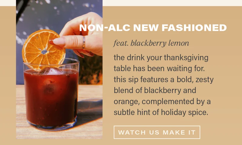 NON-ALC NEW FASHIONED (feat. blackberry lemon): the drink your thanksgiving table has been waiting for. this sip features a bold, zesty blend of blackberry and orange, complemented by a subtle hint of holiday spice. [WATCH US MAKE IT]