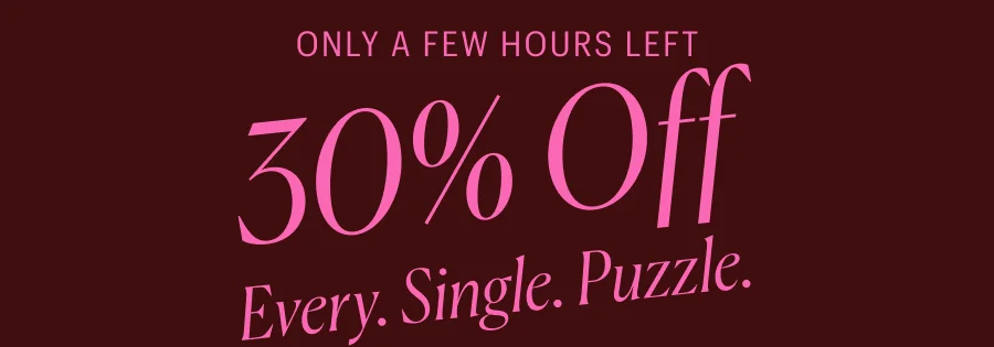 Only A Few Hours Left: 30% Off! Every. Single. Puzzle.