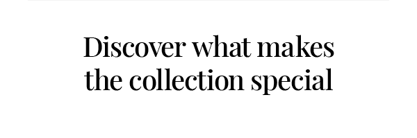 Discover what makes the collection special