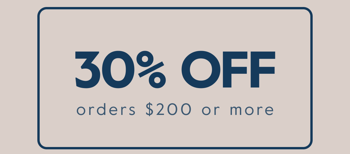 30% OFF orders $200 or more
