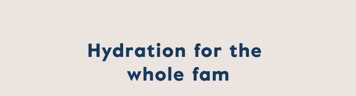 Hydration for the  whole fam