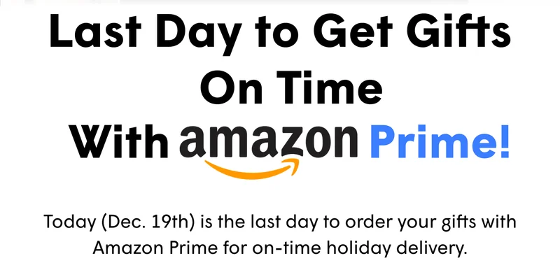 Last Day to Get Gifts On Time  With amazon Prime! Today (Dec. 19th) is the last day to order your gifts with Amazon Prime for on-time holiday delivery.