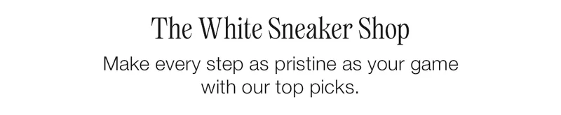 The White Sneaker Shop. Make every step as pristine as your game with our top picks.