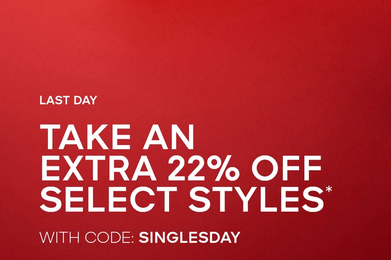 SINGLE'S DAY SALE TAKE AN EXTRA 22% OFF SELECT STYLES* WITH CODE: discount code