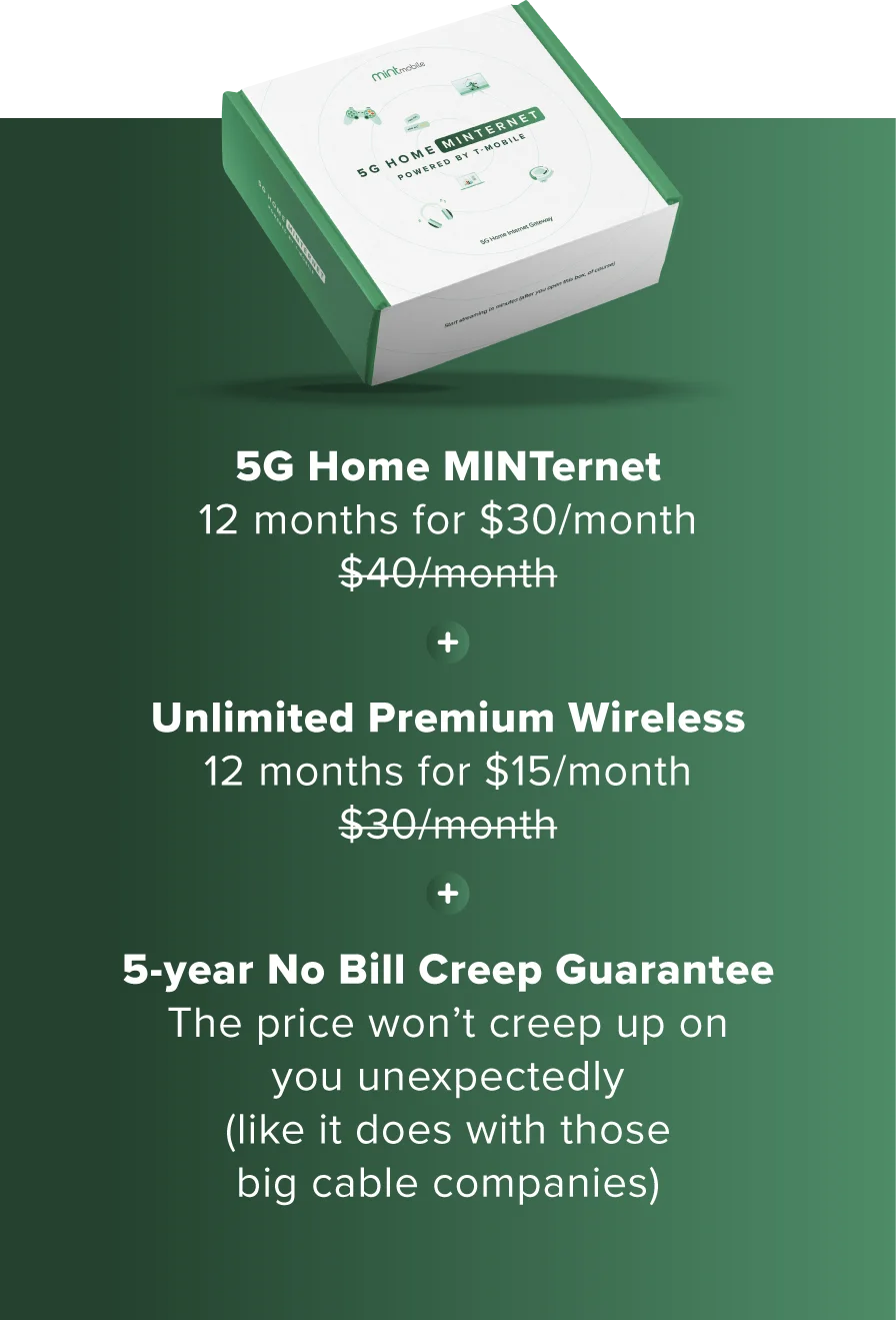 What you get with your bundle | 5G Home MINTernet for $30/mo for 12mo | Unlimited Wireless $15/mo for 12mo | 5-Year No Bill Creep Guarantee