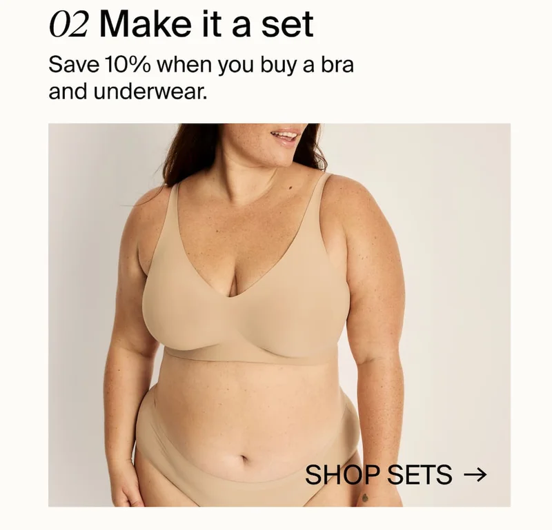 02 Make it a set. Save 10% when you buy a bra and underwear. SHOP SETS →