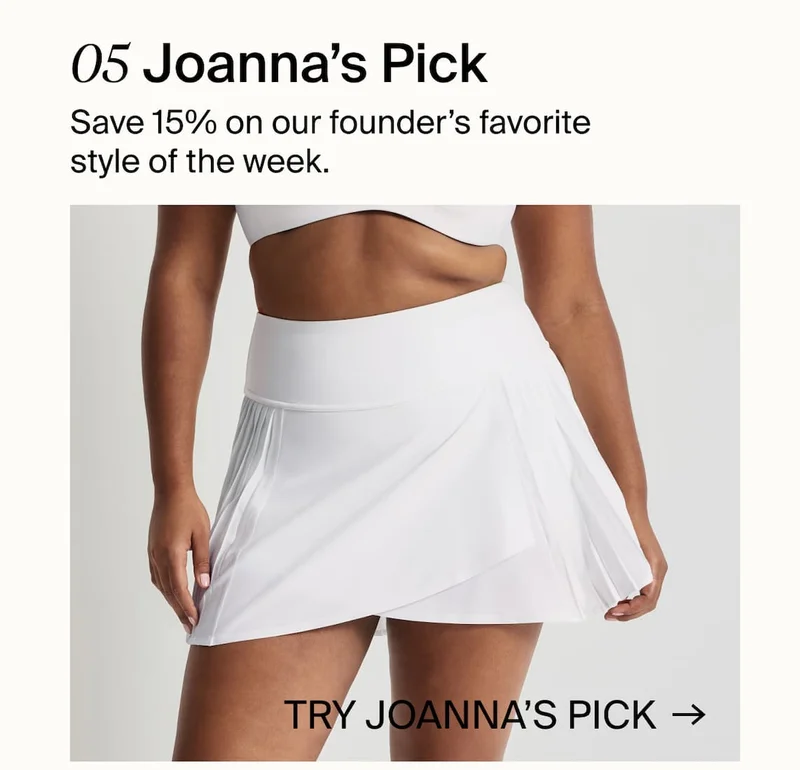 05 Joanna's Pick. Save 15% on our founder's favorite style of the week. TRY JOANNA'S PICK →