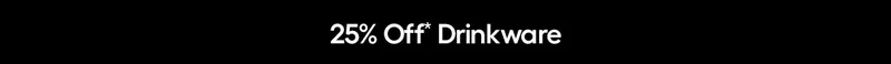 25% Off* Drinkware