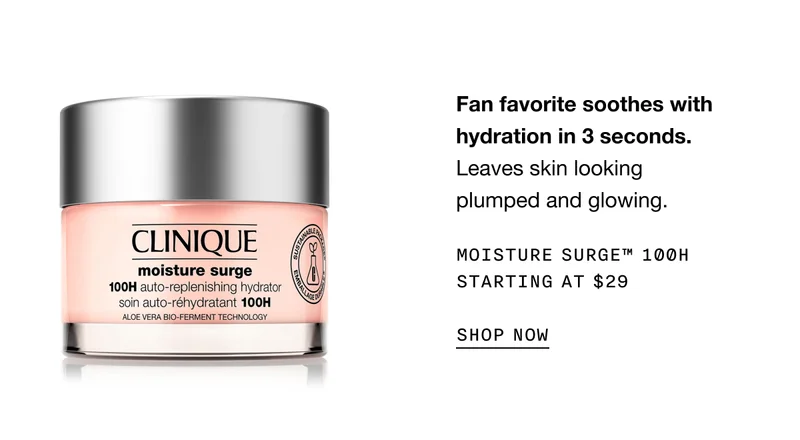 Fan favorite soothes with hydration in 3 seconds. Leaves skin looking plumped and glowing. Moisture Surge™ 100H Starting at $29 | SHOP NOW
