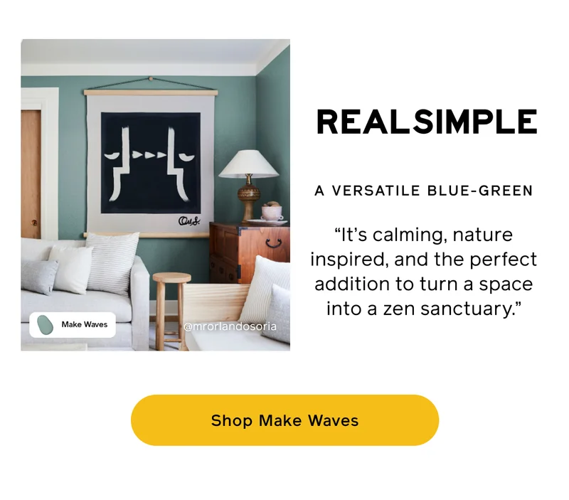 Real Simple: A VERSATILE BLUE-GREEN. "It's calming, nature inspired, and the perfect addition to turn a space into a zen sanctuary." Shop Make Waves
