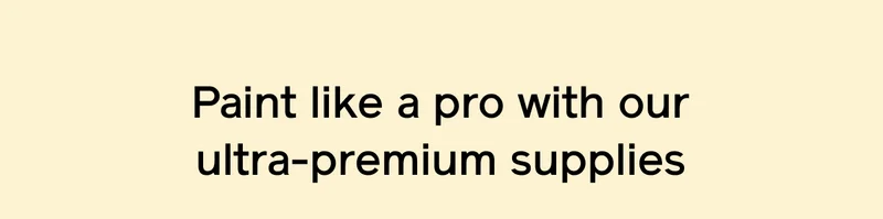 Paint like a pro with our ultra-premium supplies