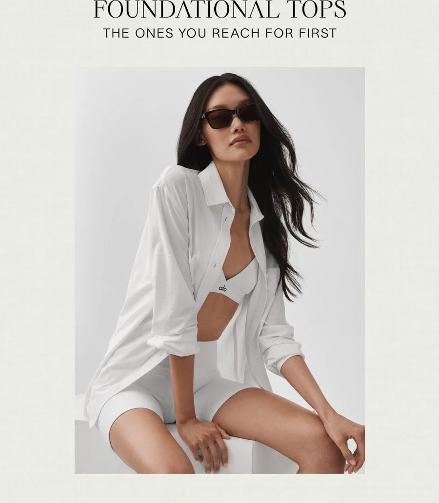 FOUNDATIONAL TOPS. THE ONES YOU REACH FOR FIRST