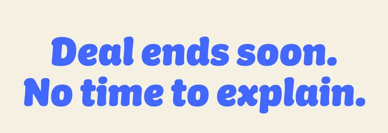 Deal ends soon. No time to explain.