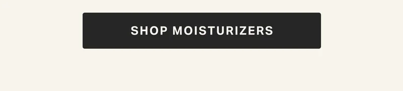 SHOP MOISTURIZERS