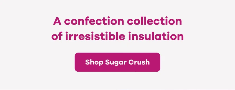 A confection collection of irresistible insulation