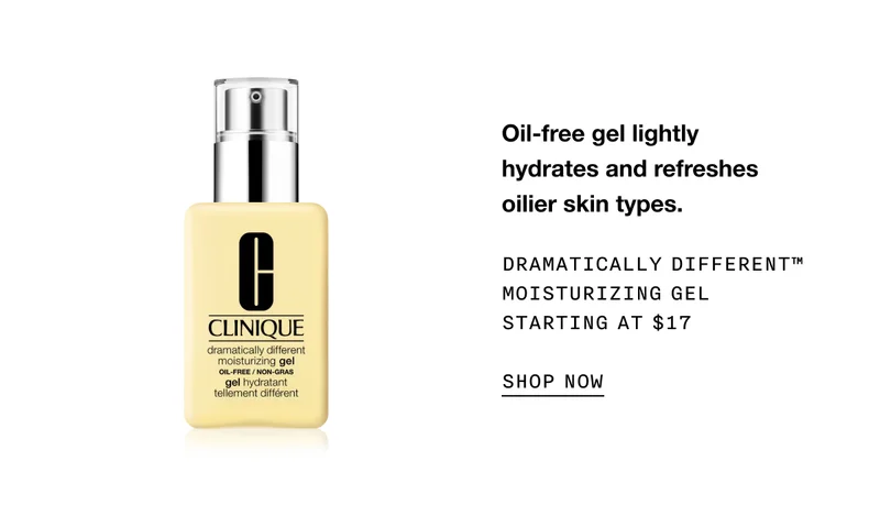 Oil-free gel lightly hydrates and refreshes oilier skin types. DRAMATICALLY DIFFERENT TM MOISTURIZING GEL STARTING AT $17 SHOP NOW