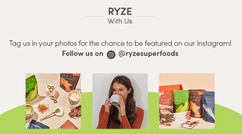 Ryze with us. Tag us in your photos for the chance to be featured on our Instagram! Follow us on @ryzesuperfoods