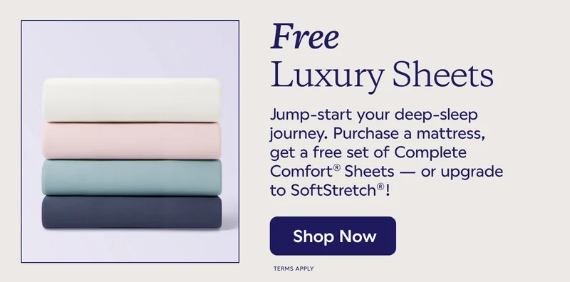 Free Luxury Sheets. Purchase a mattress, get a free set of Complete Comfort Sheets. Shop Now