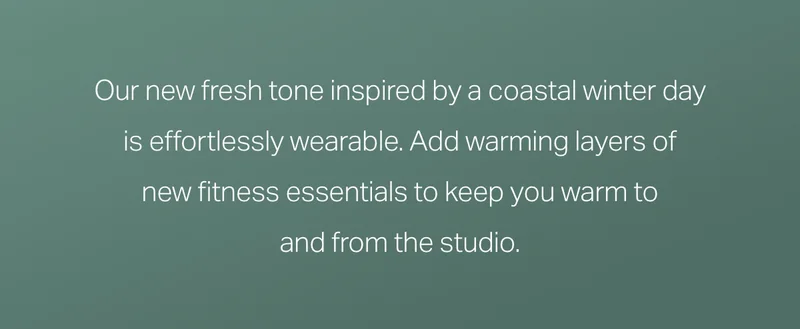 Our new fresh tone inspired by a coastal winter day is effortlessly wearable.