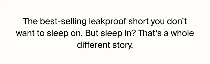 The best-selling leakproof short you don't want to sleep on.  But sleep in? That's a whole different story.