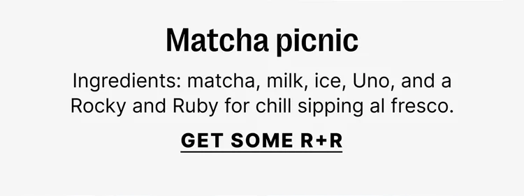 Matcha picnic - Get Some R + R