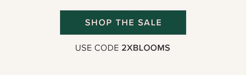 Shop the Sale. Use Code 2XBLOOMS