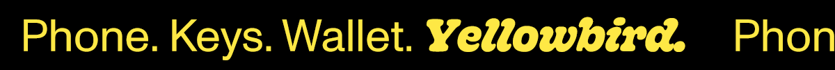Phone. Keys. Wallet. Yellowbird.