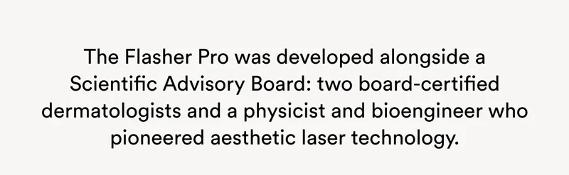 The Flasher Pro was developed alongside a Scientific Advisory Board.