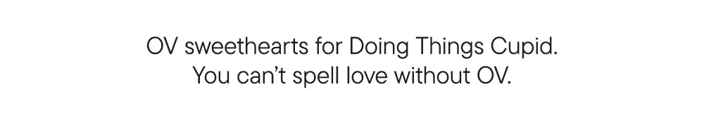 OV sweethearts for Doing Things Cupid. You can’t spell love without OV.