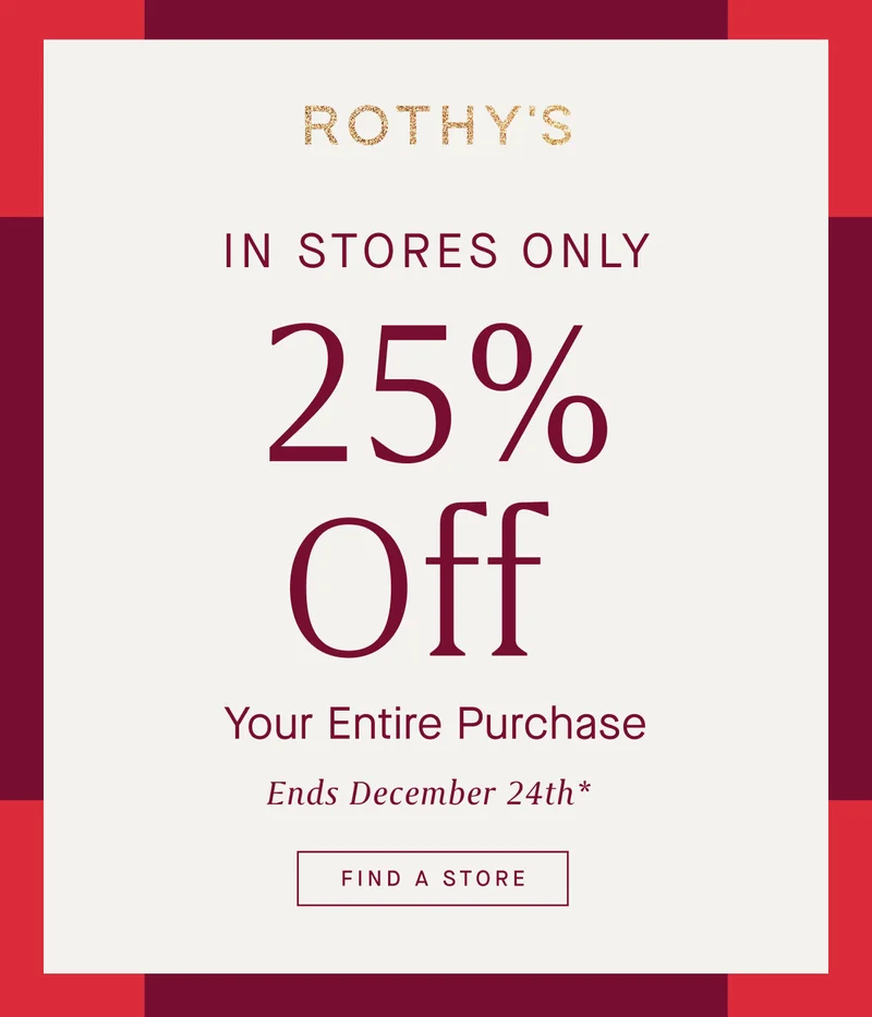 IN STORES ONLY 25% Off Your Entire Purchase Ends December 24th* FIND A STORE