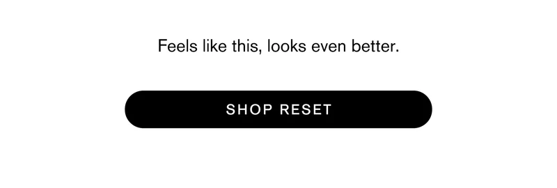 Feels like this, looks even better. Shop ReSet