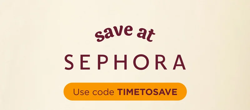 save at Sephora Use code TIMETOSAVE