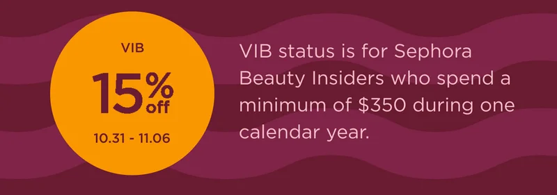 VIB 15% OFF VIB status is for Sephora Beauty Insiders who spend a minimum of $350 during one calendar year.